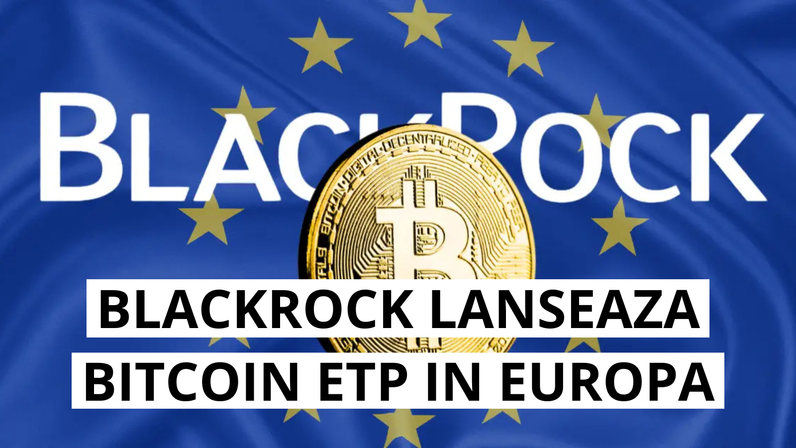 BlackRock lanseaza primul sau Bitcoin ETP in Europa