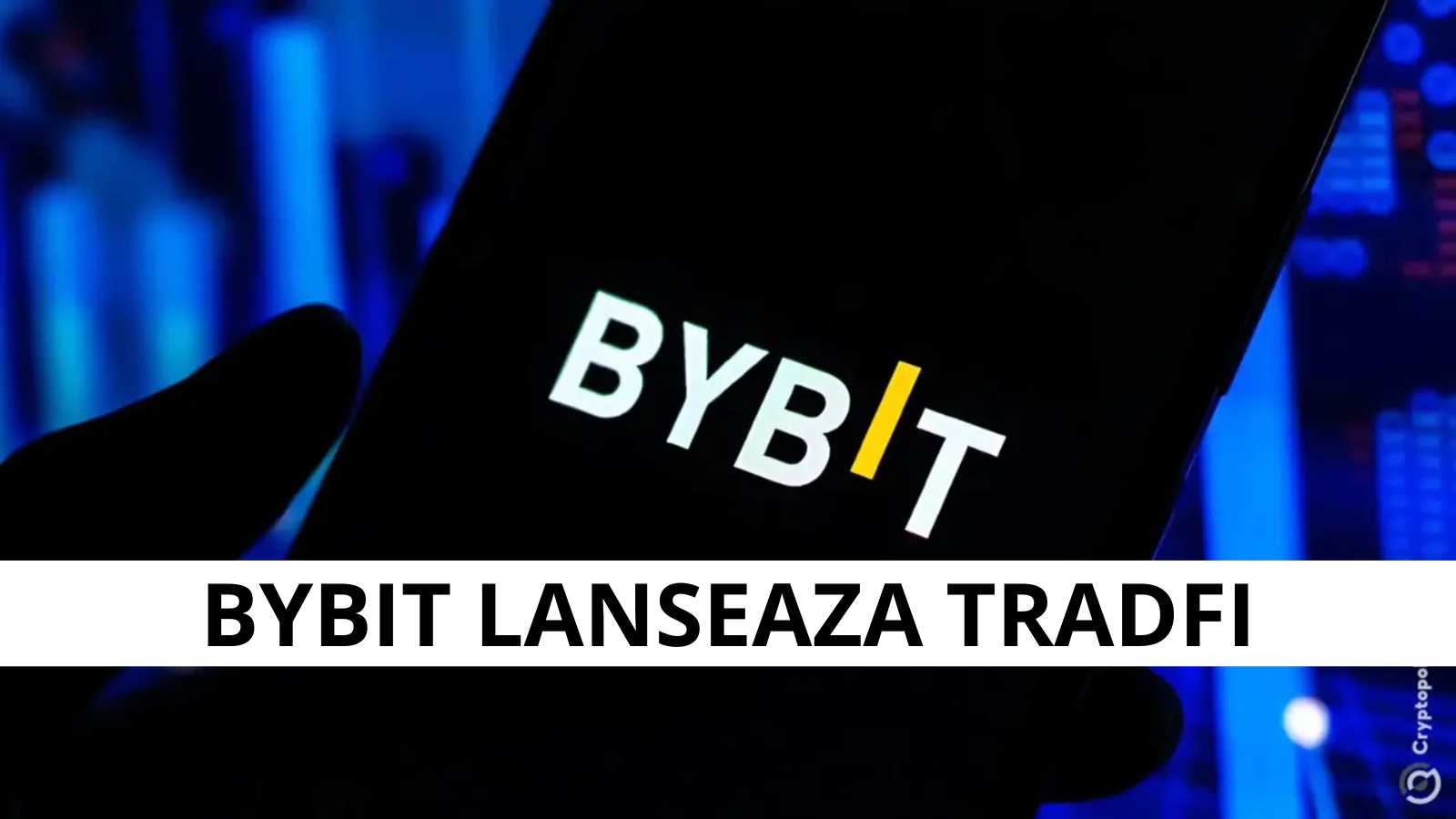 Bybit lanseaza TradFi: tranzactionare de aur, forex si actiuni direct din aplicatie