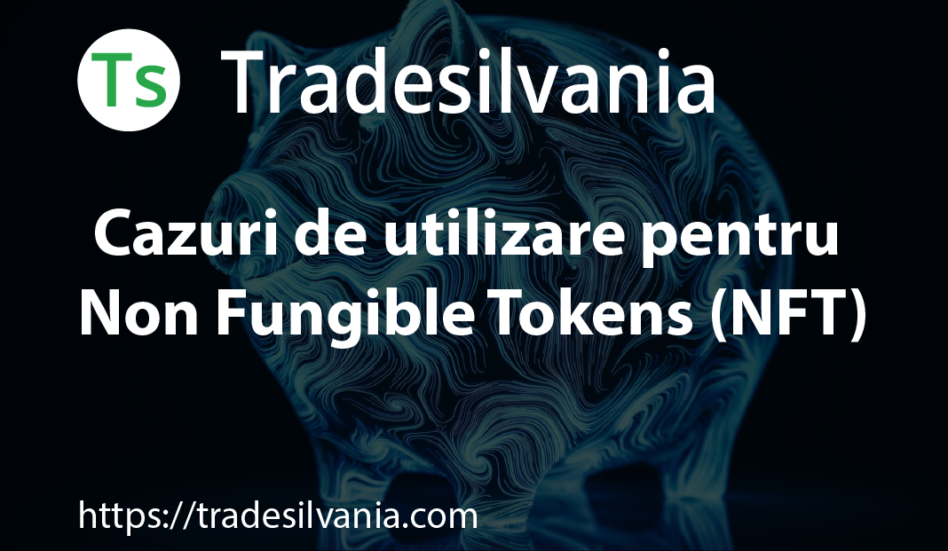 Cazuri de utilizare pentru Non Fungible Tokens (NFT)