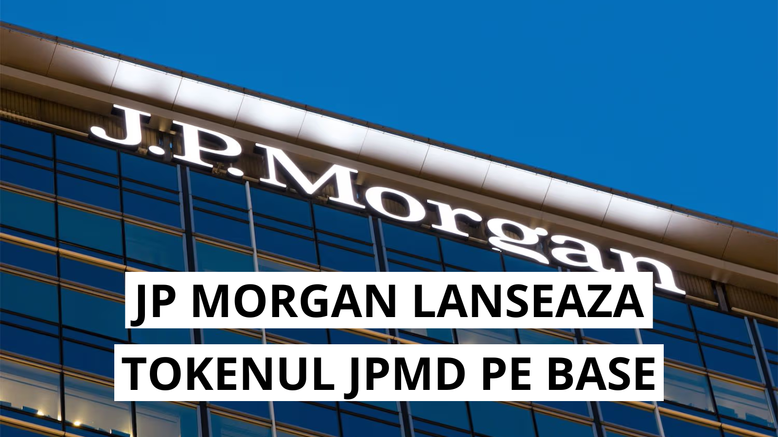JP Morgan lanseaza tokenul JPMD pe blockchain-ul Base