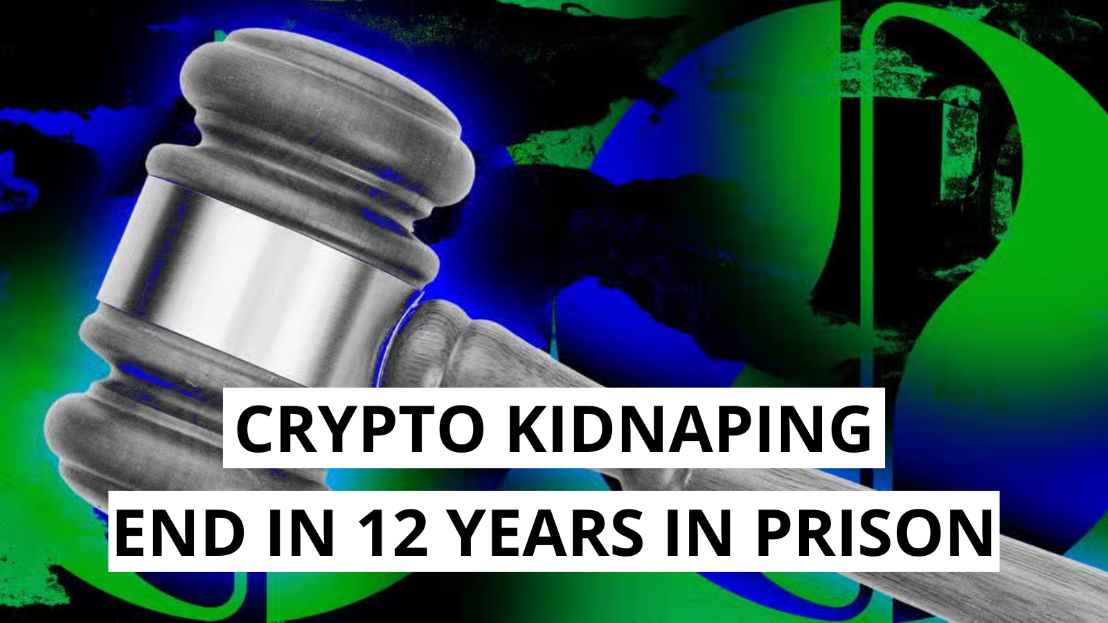 Three Men Sentenced to 12 Years in Crypto Investor Kidnapping Case