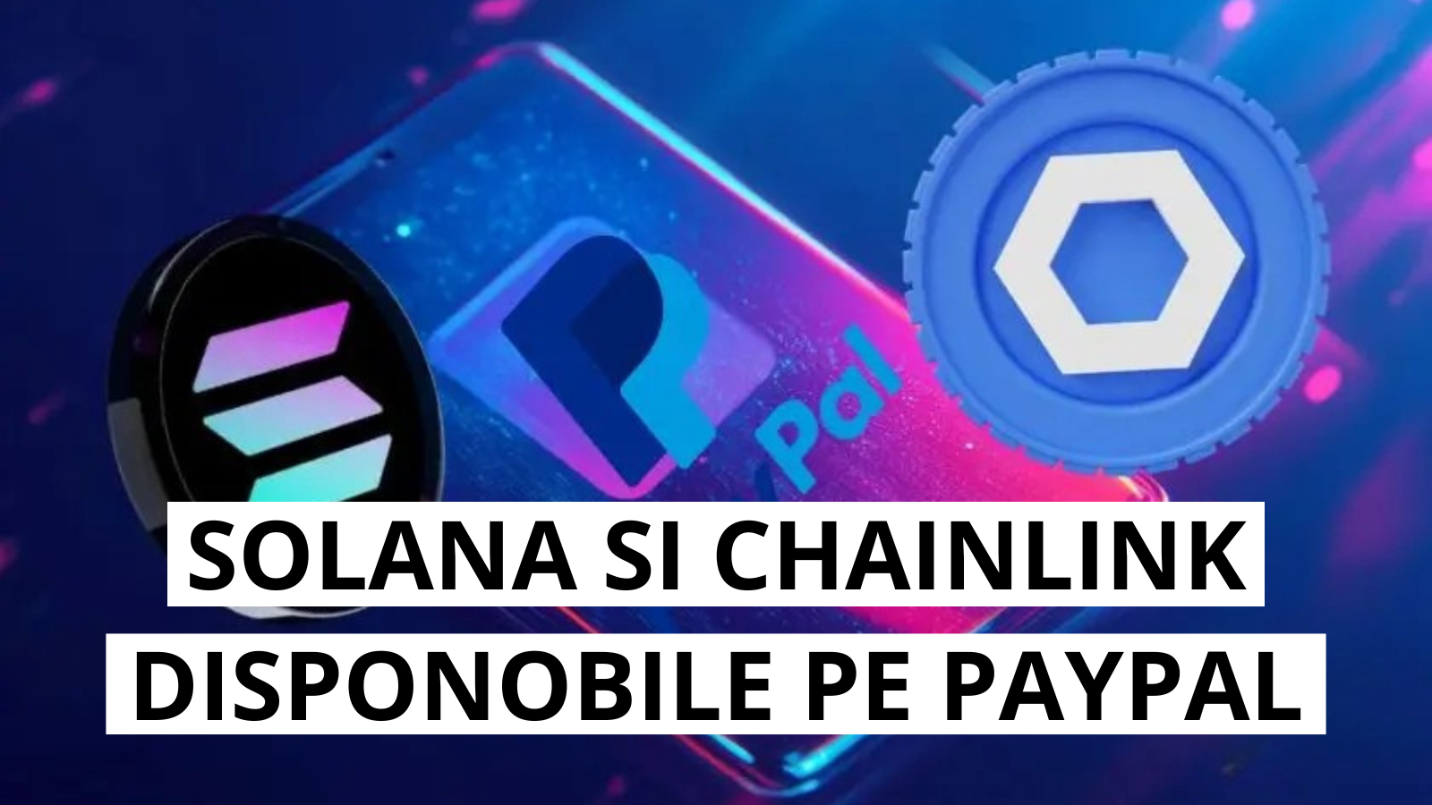 Utilizatorii PayPal pot accesa  Solana si Chainlink direct din aplicatie